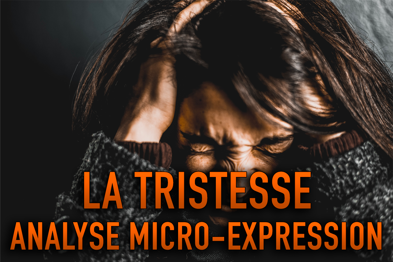 LA TRISTESSE - MICRO-EXPRESSION ET ÉMOTION DE TRISTESSE