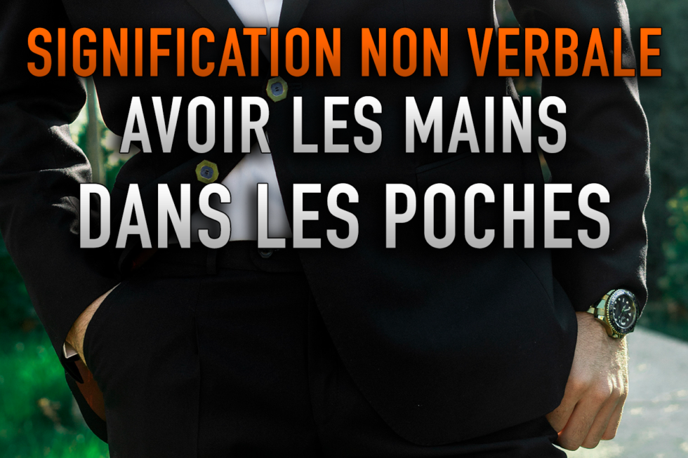 MAINS DANS LES POCHES SIGNIFICATION NON VERBALE (analyse) MAINS DANS LES POCHES SIGNIFICATION NON VERBALE (analyse)